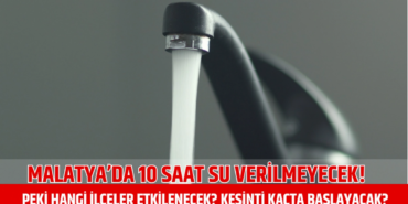 Malatya’da 10 Saat Su Kesintisi Uyarısı!